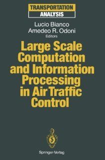 Large Scale Computation and Information Processing in Air Traffic Control (Transportation Analysis) Lucio Bianco, Amedeo R. Odoni 9783642849824 Books