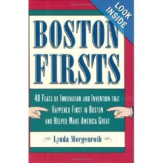 Boston Firsts: 40 Feats of Innovation and Invention that Happened First in Boston and Helped Make America Great: Lynda Morgenroth: 9780807071304: Books