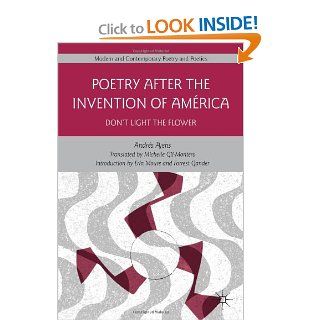 Poetry After the Invention of Amrica: Don't Light the Flower (Modern and Contemporary Poetry and Poetics) (9780230115798): Andrs Ajens, Michelle Gil Montero: Books