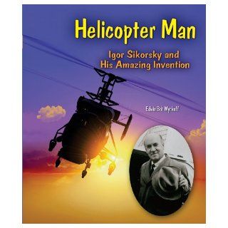 Helicopter Man Igor Sikorsky and His Amazing Invention (Genius at Work Great Inventor Biographies) Edwin Brit Wyckoff 9780766034457  Kids' Books