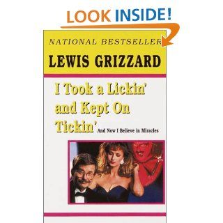I Took a Lickin' and Kept on Tickin' And Now I Believe in Miracles Lewis Grizzard 9780345419262 Books