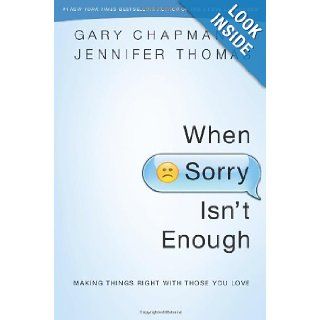 When Sorry Isn't Enough: Making Things Right with Those You Love: Gary D Chapman, Jennifer M. Thomas: 9780802407047: Books