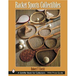 Racket Sports Collectibles (Schiffer Book for Collectors): Robert T. Everitt: 9780764316470: Books