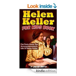 Helen Keller For Kids Book: Fun Facts About The Accomplishments & Life Of Helen Keller eBook: Jacob Smith: Kindle Store