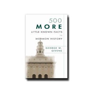 500 More Little Known Facts in Mormon History, Great Sequel to 500 Little  Known Facts in Mormon History. Author also of (The Language of the Mormon Pioneer) Publisher of In Old Nauvoo, Out of Palmyra, The Nauvoo Fact Book.: George W. Givens: Books