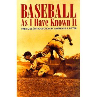 Baseball As I Have Known It: Fred Lieb, Lawrence S. Ritter: 9780803279629: Books