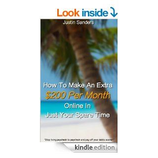 How To Make An Extra $200 Per Month Online In Just Your Spare Time   Kindle edition by Justin Sanders. Business & Money Kindle eBooks @ .