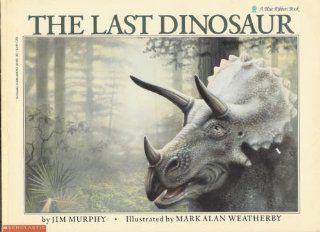 The Last Dinosaur: Jim Murphy, Mark Alan Weatherby: 9780590448758: Books