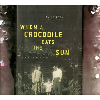 When a Crocodile Eats the Sun A Memoir of Africa Peter Godwin 9780316158947 Books