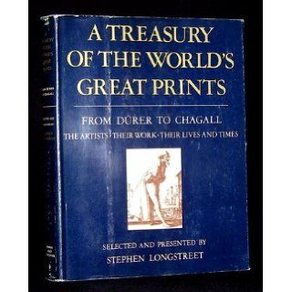 A treasury of the world's great prints; a collection of the best known woodcuts, etchings, engravings, and lithographs by twenty three great artists, : Stephen Longstreet: Books