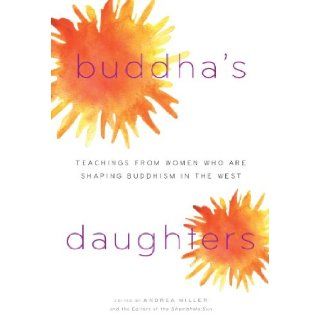 Buddha's Daughters: Teachings from Women Who Are Shaping Buddhism in the West: Andrea Miller, editors of the Shambhala Sun: 9781590306239: Books
