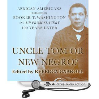 Uncle Tom or New Negro?: African Americans Reflect on Booker T. Washington and 'Up from Slavery' 100 Years Later (Audible Audio Edition): Rebecca Carroll, Rodney Gardiner: Books