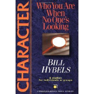 Character: Who You Are When No One's Looking (Christian Basics Bible Studies): Bill Hybels: 9780830820030: Books