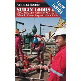 Sudan Looks East: China, India and the Politics of Asian Alternatives (African Issues): Luke A. Patey, Daniel Large: 9781847010377: Books