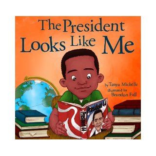 The President Looks Like Me: Tanya Michelle, Michelle Chester, Brandon Fall: 9780615577999: Books