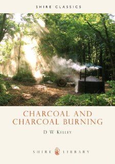 Charcoal and Charcoal Burning (Shire Library) D.W. Kelley 9780852637319 Books