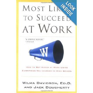 Most Likely to Succeed at Work How to Get Ahead at Work Using Everything You Learned in High School Wilma Davidson, Jack Dougherty 9780312317096 Books