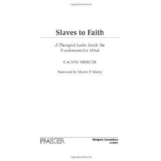 Slaves to Faith: A Therapist Looks Inside the Fundamentalist Mind [Hardcover] [2009] Calvin Mercer: Books