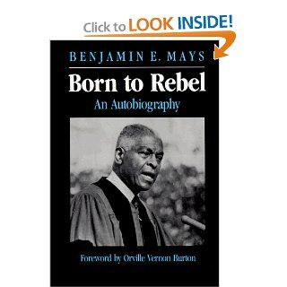 Born to Rebel: An Autobiography: Benjamin Elijah Mays: 9780820308814: Books