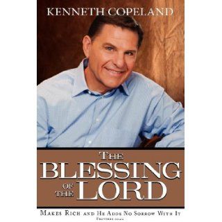 The Blessing of the Lord Makes Rich and He Adds No Sorrow with It Kenneth Copeland 9781604631494 Books