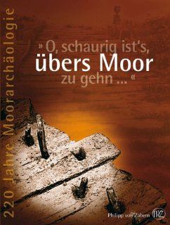 O, schaurig ist's, bers Moor zu gehn. 220 Jahre Moorarchologie: Mamoun Fansa, Frank Both: Bücher