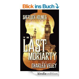 The Last Moriarty: a Sherlock Holmes Thriller (English Edition) eBook: Charles Veley: Kindle Shop