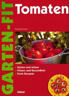 Tomaten: Sorten und Anbau, Fitness und Gesundheit, Feine Rezepte: Eva Schumann: Bücher