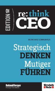 Re:Think CEO 1. Strategisch denken   Mutiger fhren: Burkhard Schwenker: Bücher