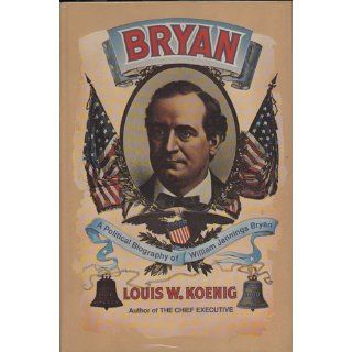 Bryan A Political Biography of William Jennings Bryan,  Louis William, Koenig 9780399101045 Books