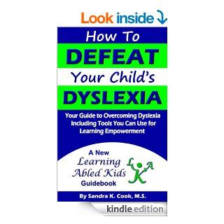How To DEFEAT Your Child's DYSLEXIA Your Guide to Overcoming Dyslexia Including Tools You Can Use for Learning Empowerment (Learning Abled Kids' How Tofor Enhanced Educational Outcomes Book 2) eBook Sandra Cook Kindle Store