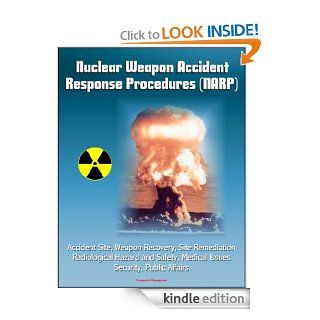 Nuclear Weapon Accident Response Procedures (NARP)   Accident Site, Weapon Recovery, Site Remediation, Radiological Hazard and Safety, Medical Issues, Security, Public Affairs eBook: Nuclear and Chemical  and Biological Defense Program, Department of  Defe