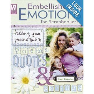 Embellished Emotions for Scrapbookers: Designing Pages With Poems, Quotes & Sayings: Trudy Sigurdson: 9781892127846: Books