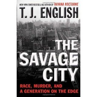 The Savage City: Race, Murder, and a Generation on the Edge 1st (first) Edition by English, T. J. published by William Morrow (2011): Books