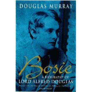 Bosie: A Biography of Lord Alfred Douglas.: OSCAR) Murray, Douglas. (WILDE: 9780340767702: Books