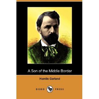 A Son of the Middle Border (Dodo Press): Hamlin Garland: 9781409985457: Books