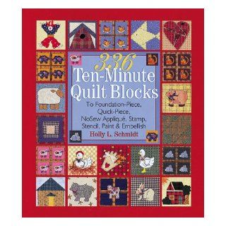 336 Ten Minute Quilt Blocks: To Foundation Piece, Quick Piece, Nosew Applique, Stamp, Stencil, Paint & Embellish: Holly Schmidt: 9780806917795: Books