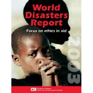 World Disasters Report 2003: Focus on Ethics and Aid (World Disasters Reports): Jonathan Walter: 9789291390922: Books