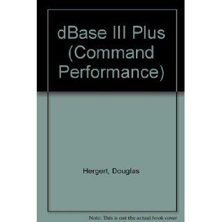 dBASE III Plus: Microsoft Reference Guide to All Commands, Functions, and Features (Command Performance Series): Douglas Hergert: 9781556150241: Books