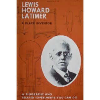 Thomas Alva Edison's Associate, Lewis Howard Latimer: A Black Inventor   A Biography and Related Experiments You Can Do: Editorial Staff; Thomas Alva Edison Foundation: Books