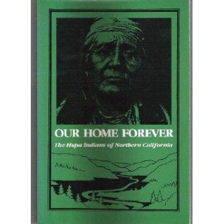 Our Home Forever: The Hupa Indians of Northern California: Byron Nelson: 9780935704471: Books