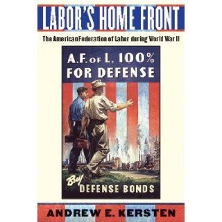 Labor's Home Front: The American Federation of Labor during World War II: Andrew E. Kersten: 9780814748244: Books