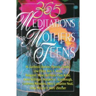 365 Meditations for Mothers of Teens: Pamela Crosby, Lisa Flinn, Kay C. Gray, Margaret Anne Huffman, Pam Kidd, Anne Killinger, M. Garlinda Burton: 9780687109210: Books