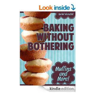 Baking Without Bothering Muffins and More eBook Rachel Wizenfeld Kindle Store