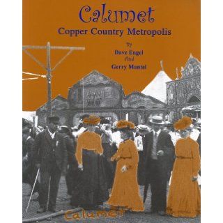 Calumet: Copper Country Metropolis: Dave Engel, Gerry Mantel: 9780972229203: Books