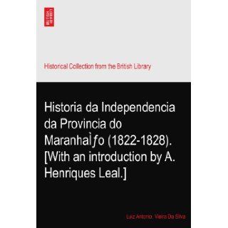Historia da Independencia da Provincia do Maranhafo (1822 1828). [With an introduction by A. Henriques Leal.]: Luiz Antonio. Vieira Da Silva: Books