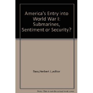 America's Entry into World War I Submarines, Sentiment or Security? Herbert J., editor Bass Books
