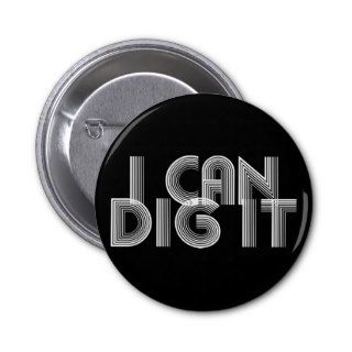 I Can Dig It Pinback Buttons