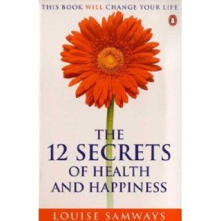 The 12 Secrets Of Health and Happiness (Penguin Original): Louise Samways: 9780140265910: Books