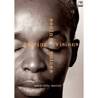 Hearing Visions Seeing Voices: Mmatshilo Motsei: 9781919931517: Books