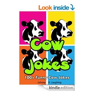 100+ Funny Cow Jokes (Funny and Hilarious Cow Joke Book for Kids): 100+ Funny Cow Jokes   FREE Joke Book Download Included! (Funny and Hilarious Joke Books for Children)   Kindle edition by Johnny B. Laughing, Joke Book, Cow Jokes, Funny Jokes for Kids. Ch